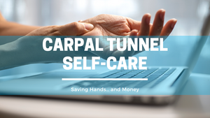 Carpal Tunnel Self-Care: Saving Hands… and Money